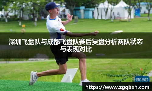 深圳飞盘队与成都飞盘队赛后复盘分析两队状态与表现对比